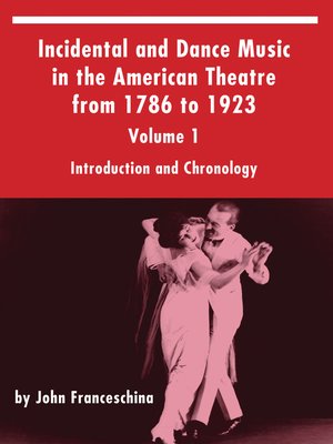 cover image of Incidental and Dance Music in the American Theatre from 1786 to 1923, Volume 1
